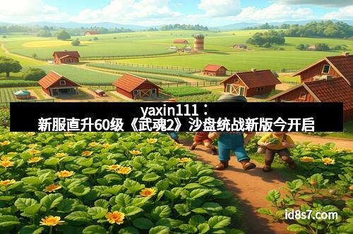 yaxin111：新服直升60级《武魂2》沙盘统战新版今开启